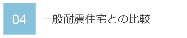 04　一般耐震住宅との比較