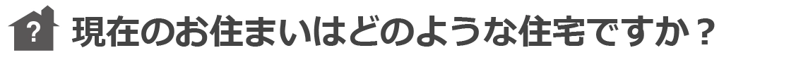 現在のお住まいはどのような住宅ですか？